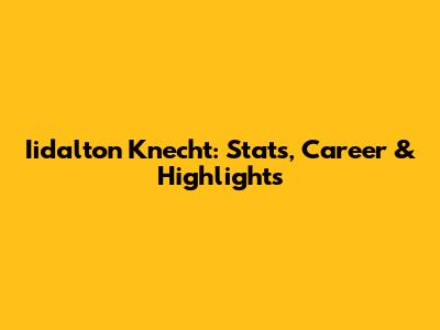 Iidalton Knecht: Stats, Career & Highlights