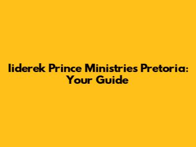 Iiderek Prince Ministries Pretoria: Your Guide