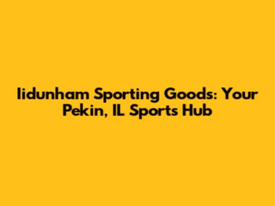 Iidunham Sporting Goods: Your Pekin, IL Sports Hub