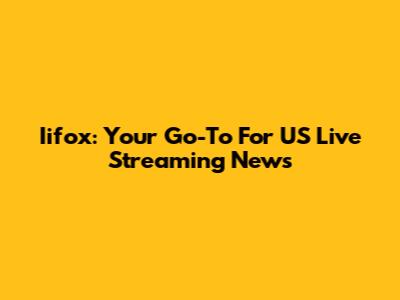 Iifox: Your Go-To For US Live Streaming News