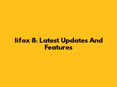 Iifox 8: Latest Updates And Features