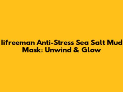 Iifreeman Anti-Stress Sea Salt Mud Mask: Unwind & Glow
