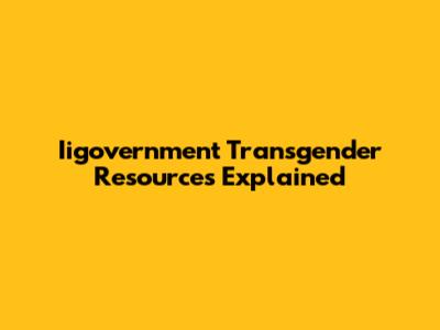 Iigovernment Transgender Resources Explained