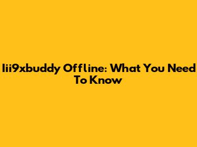 Iii9xbuddy Offline: What You Need To Know