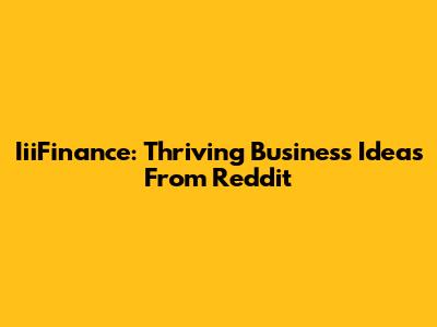IiiFinance: Thriving Business Ideas From Reddit