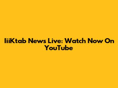 IiiKtab News Live: Watch Now On YouTube