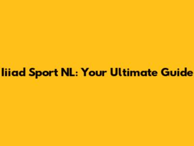 Iiiad Sport NL: Your Ultimate Guide