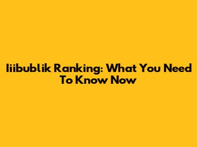 Iiibublik Ranking: What You Need To Know Now