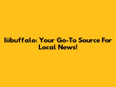 Iiibuffalo: Your Go-To Source For Local News!