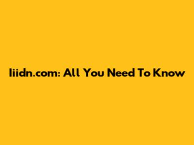 Iiidn.com: All You Need To Know