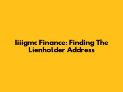 Iiiigmc Finance: Finding The Lienholder Address