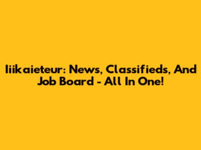 Iiikaieteur: News, Classifieds, And Job Board - All In One!