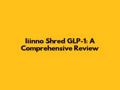 Iiinno Shred GLP-1: A Comprehensive Review