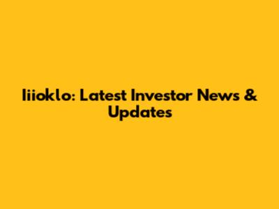 Iiioklo: Latest Investor News & Updates