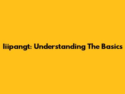 Iiipangt: Understanding The Basics