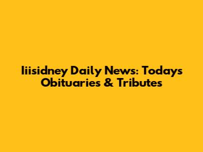 Iiisidney Daily News: Today's Obituaries & Tributes