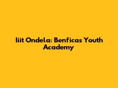 Iiit Ondela: Benfica's Youth Academy