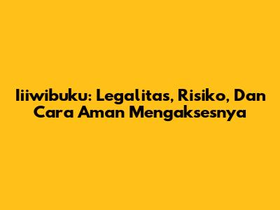 Iiiwibuku: Legalitas, Risiko, Dan Cara Aman Mengaksesnya