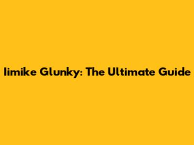 Iimike Glunky: The Ultimate Guide