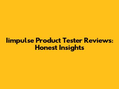 Iimpulse Product Tester Reviews: Honest Insights