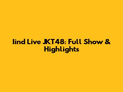 Iind Live JKT48: Full Show & Highlights