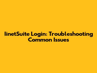 IinetSuite Login: Troubleshooting Common Issues