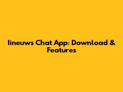 Iineuws Chat App: Download & Features