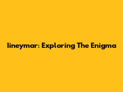 Iineymar: Exploring The Enigma