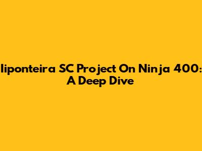 Iiponteira SC Project On Ninja 400: A Deep Dive
