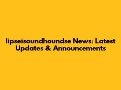 Iipseisoundhoundse News: Latest Updates & Announcements