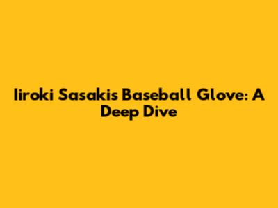 Iiroki Sasaki's Baseball Glove: A Deep Dive