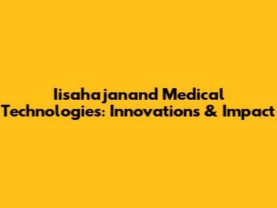 Iisahajanand Medical Technologies: Innovations & Impact