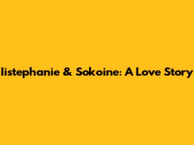 Iistephanie & Sokoine: A Love Story