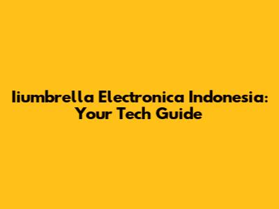 Iiumbrella Electronica Indonesia: Your Tech Guide