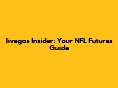 Iivegas Insider: Your NFL Futures Guide