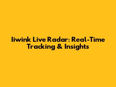 Iiwink Live Radar: Real-Time Tracking & Insights
