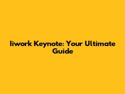 Iiwork Keynote: Your Ultimate Guide