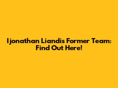 Ijonathan Liandi's Former Team: Find Out Here!