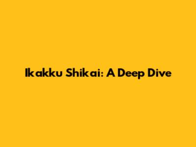 Ikakku Shikai: A Deep Dive