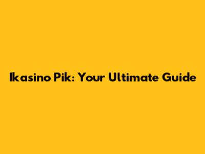 Ikasino Pik: Your Ultimate Guide