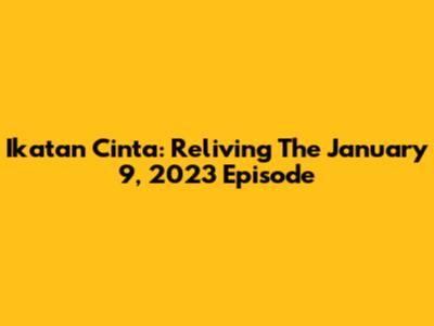 Ikatan Cinta: Reliving The January 9, 2023 Episode
