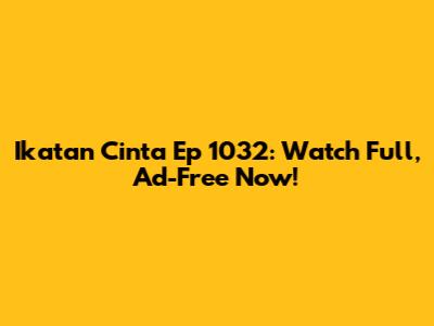 Ikatan Cinta Ep 1032: Watch Full, Ad-Free Now!