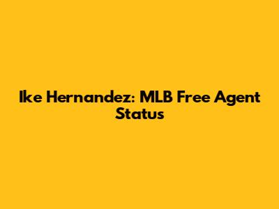 Ike Hernandez: MLB Free Agent Status