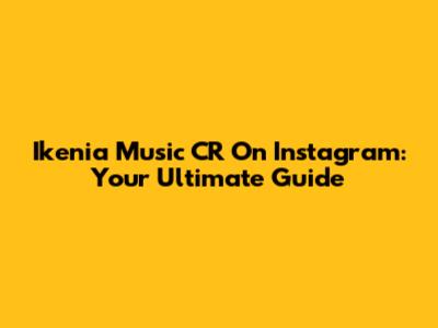 Ikenia Music CR On Instagram: Your Ultimate Guide