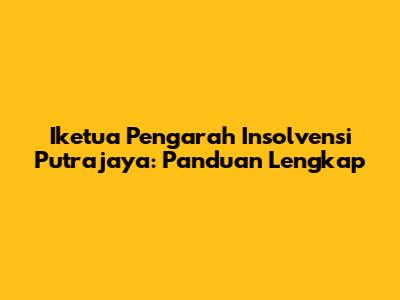 Iketua Pengarah Insolvensi Putrajaya: Panduan Lengkap
