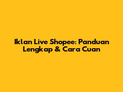 Iklan Live Shopee: Panduan Lengkap & Cara Cuan