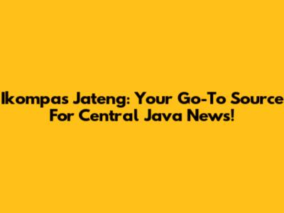 Ikompas Jateng: Your Go-To Source For Central Java News!