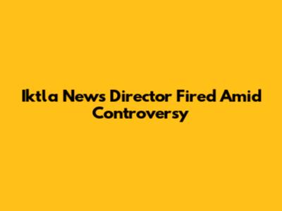 Iktla News Director Fired Amid Controversy