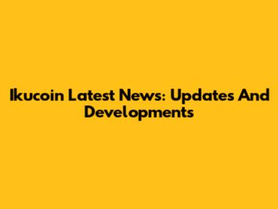 Ikucoin Latest News: Updates And Developments