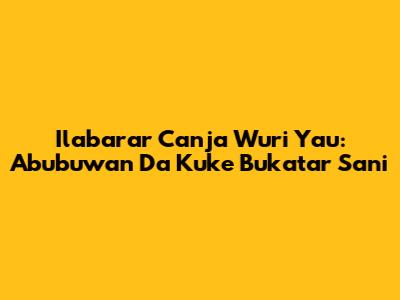 Ilabarar Canja Wuri Yau: Abubuwan Da Kuke Bukatar Sani